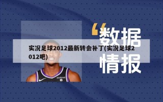 实况足球2012最新转会补丁(实况足球2012吧)