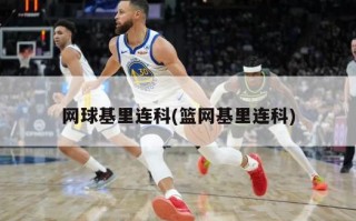 网球基里连科(篮网基里连科)