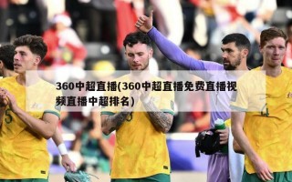 360中超直播(360中超直播免费直播视频直播中超排名)