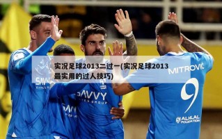 实况足球2013二过一(实况足球2013最实用的过人技巧)