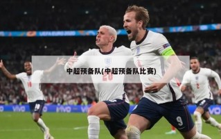 中超预备队(中超预备队比赛)