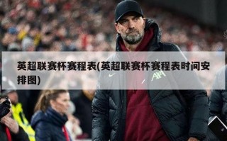 英超联赛杯赛程表(英超联赛杯赛程表时间安排图)