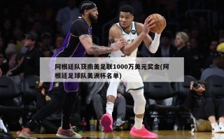 阿根廷队获南美足联1000万美元奖金(阿根廷足球队美洲杯名单)