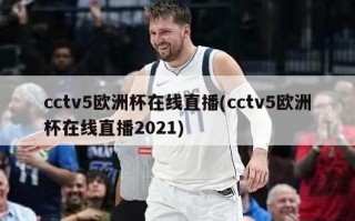 cctv5欧洲杯在线直播(cctv5欧洲杯在线直播2021)