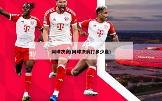 网球决赛(网球决赛打多少盘)