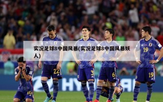 实况足球8中国风暴(实况足球8中国风暴妖人)