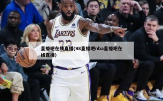 直播吧在线直播(98直播吧nba直播吧在线直播)