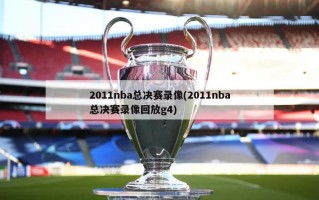 2011nba总决赛录像(2011nba总决赛录像回放g4)
