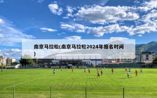 南京马拉松(南京马拉松2024年报名时间)