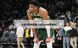 火箭对太阳直播(火箭vs太阳央视网)