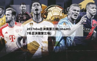 2017nba总决赛第三场(nba2017年总决赛第三场)