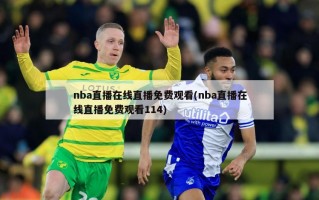 nba直播在线直播免费观看(nba直播在线直播免费观看114)
