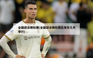 全国游泳锦标赛(全国游泳锦标赛在每年几月举行)