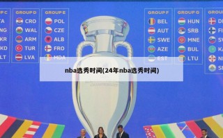 nba选秀时间(24年nba选秀时间)