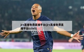 jrs直播免费直播平台(jrs直播免费直播平台cctv5)