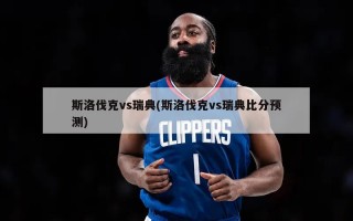斯洛伐克vs瑞典(斯洛伐克vs瑞典比分预测)