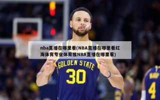 nba直播在哪里看(NBA直播在哪里看红海体育专业体育推NBA直播在哪里看)