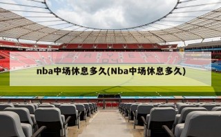 nba中场休息多久(Nba中场休息多久)