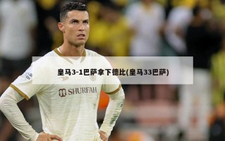 皇马3-1巴萨拿下德比(皇马33巴萨)