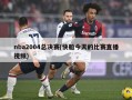 nba2004总决赛(快船今天的比赛直播视频)