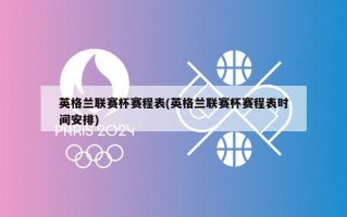 英格兰联赛杯赛程表(英格兰联赛杯赛程表时间安排)