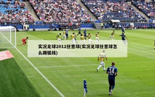 实况足球2012任意球(实况足球任意球怎么踢弧线)
