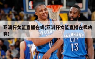 亚洲杯女篮直播在线(亚洲杯女篮直播在线决赛)