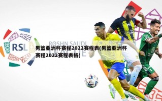 男篮亚洲杯赛程2022赛程表(男篮亚洲杯赛程2022赛程表格)