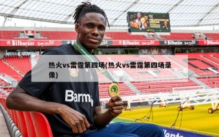 热火vs雷霆第四场(热火vs雷霆第四场录像)
