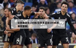 伦敦奥运会100米(伦敦奥运会100米决赛完整版)