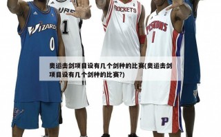 奥运击剑项目设有几个剑种的比赛(奥运击剑项目设有几个剑种的比赛?)