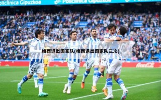 梅西退出国家队(梅西退出国家队三次)