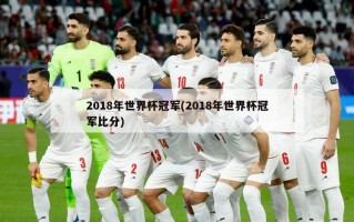 2018年世界杯冠军(2018年世界杯冠军比分)