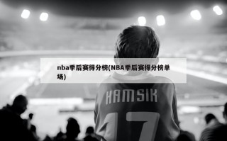 nba季后赛得分榜(NBA季后赛得分榜单场)