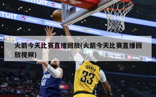 火箭今天比赛直播回放(火箭今天比赛直播回放视频)