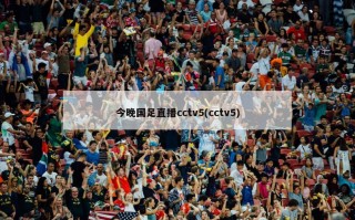 今晚国足直播cctv5(cctv5)