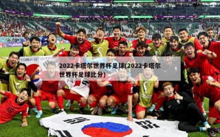 2022卡塔尔世界杯足球(2022卡塔尔世界杯足球比分)