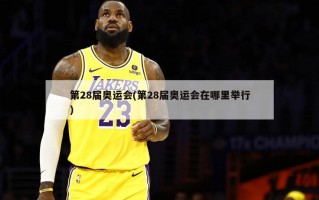 第28届奥运会(第28届奥运会在哪里举行)