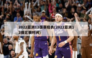 2022亚洲12强赛程表(2022亚洲12强比赛时间)