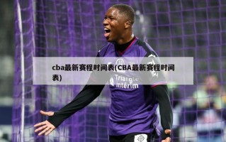 cba最新赛程时间表(CBA最新赛程时间表)