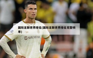 国际足联世界排名(国际足联世界排名完整榜单)
