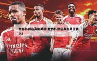 世界杯预选赛南美区(世界杯预选赛南美区赛况)