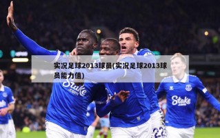 实况足球2013球员(实况足球2013球员能力值)